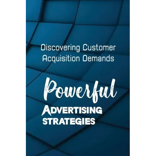 Powerful Advertising Strategies: Discovering Customer Acquisition Demands: Customer Acquisition Cost