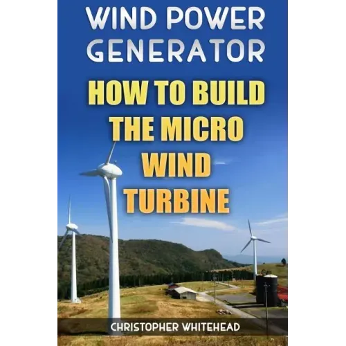Wind Power Generator: How To Build The Micro Wind Turbine