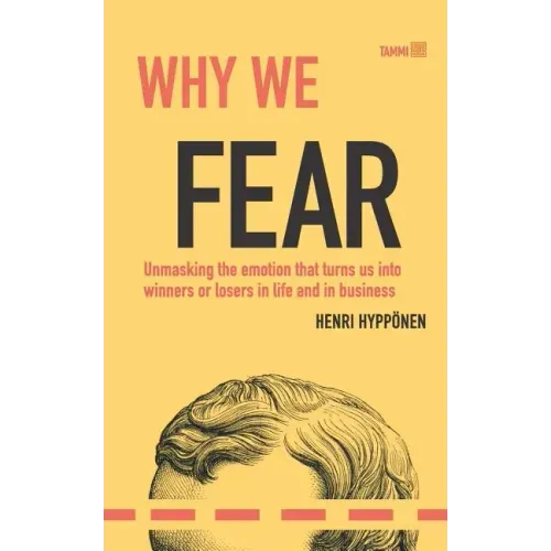 Why We Fear: Unmasking the Emotion That Turns Us Into Winners or Losers in Life and in Business