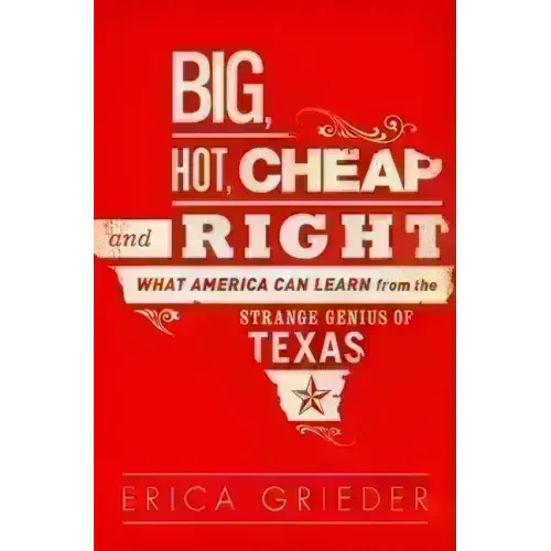 Big, Hot, Cheap, and Right: What America Can Learn from the Strange Genius of Texas