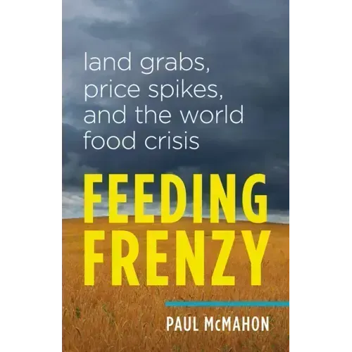 Feeding Frenzy: Land Grabs, Price Spikes, and the World Food Crisis