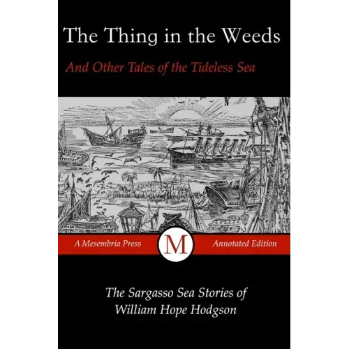 The Thing in the Weeds and Other Tales of the Tideless Sea: The Sargasso Sea Stories of William Hope Hodgson