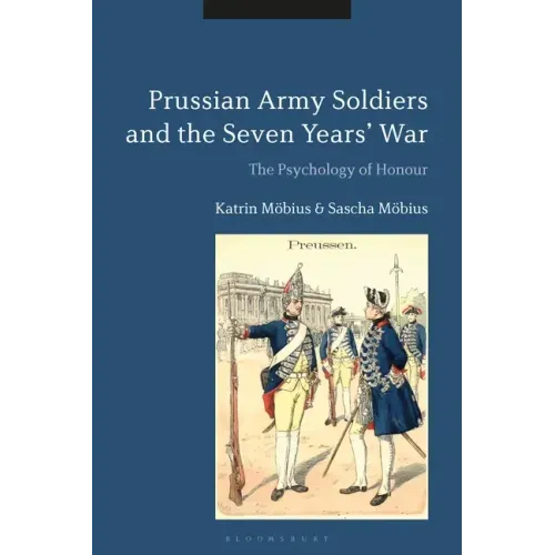 Prussian Army Soldiers and the Seven Years' War: The Psychology of Honour