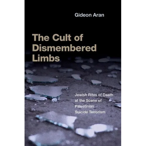 The Cult of Dismembered Limbs: Jewish Rites of Death at the Scene of Palestinian Suicide Terrorism