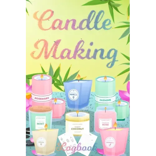 Candle Making Logbook: Design A-Z Plus Notes - Blank Recipe Book For Candle Maker - For The Crafter Or Business Professional Candle Making Bl