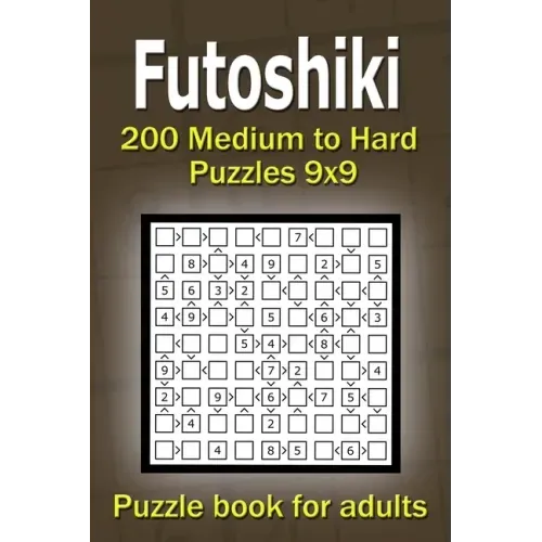 Futoshiki puzzle book for adults: 200 Medium to Hard Puzzles 9x9