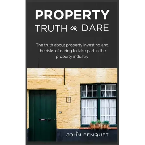 Property Truth Or Dare: The truth about property investing and the risks of daring to take part in the property industry