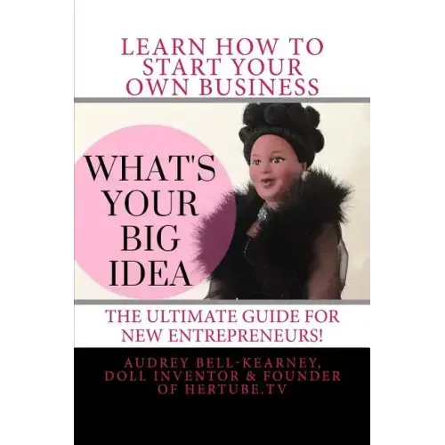 What's Your Big Idea?: The Ultimate Guide For New Entrepreneurs