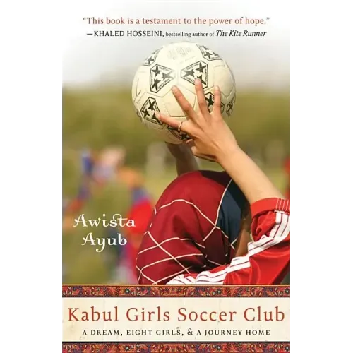 Kabul Girls Soccer Club: A Dream, Eight Girls, and a Journey Home