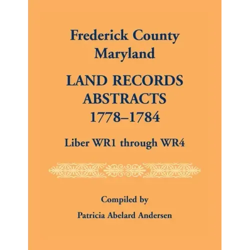 Frederick County, Maryland Land Records Abstracts, 1778-1784, Liber WR1 Through WR4