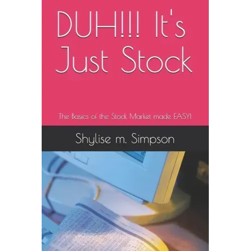DUH!!! It's Just Stock: The Basics of the Stock Market made EASY!