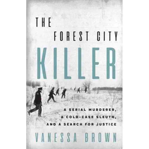 The Forest City Killer: A Serial Murderer, a Cold-Case Sleuth, and a Search for Justice