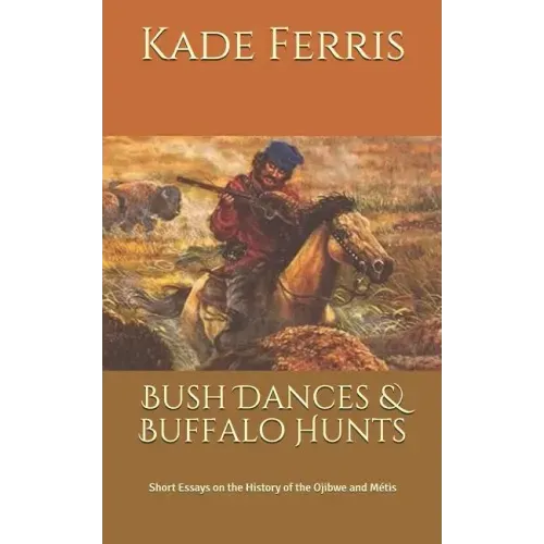 Bush Dances & Buffalo Hunts: Short Essays on the History of the Ojibwe and Métis