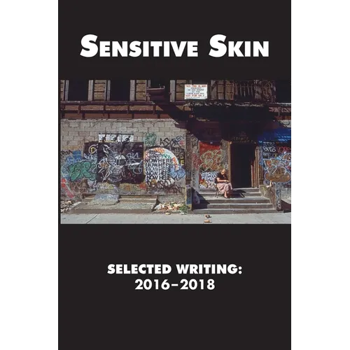 Sensitive Skin: Selected Writing: 2016-2018
