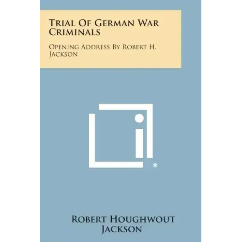 Trial of German War Criminals: Opening Address by Robert H. Jackson