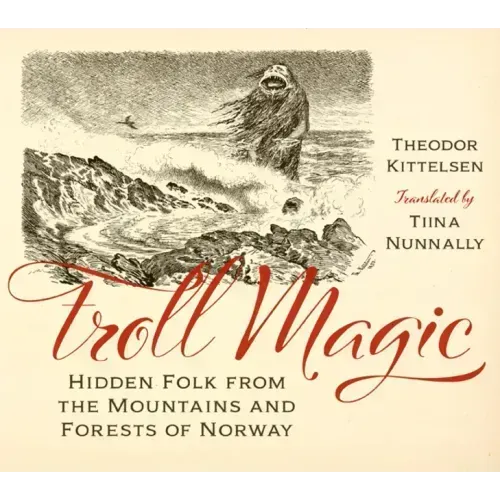 Troll Magic: Hidden Folk from the Mountains and Forests of Norway
