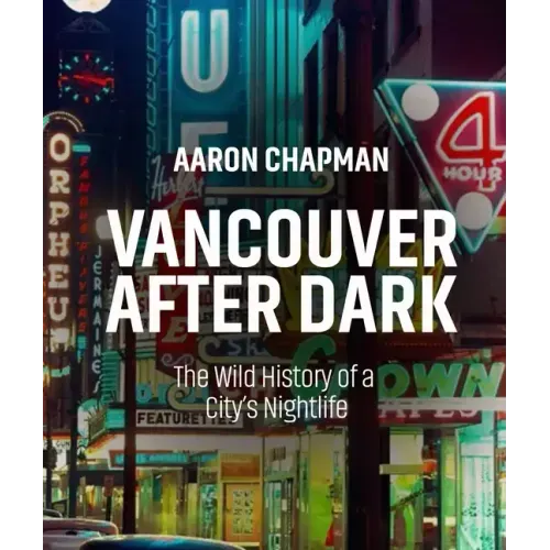 Vancouver After Dark: The Wild History of a City's Nightlife