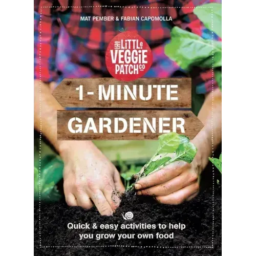 1-Minute Gardener: Quick & Easy Activities to Help You Grow Your Own Food