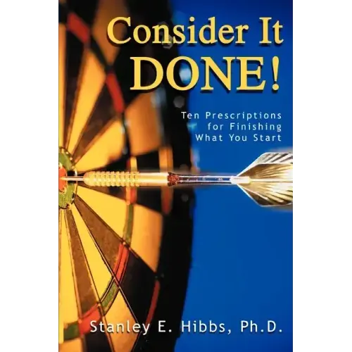 Consider It Done!: Ten Prescriptions for Finishing What You Start