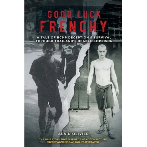 Good Luck Frenchy: A Tale of RCMP Deception & Survival Through Thailand's Deadliest Prison