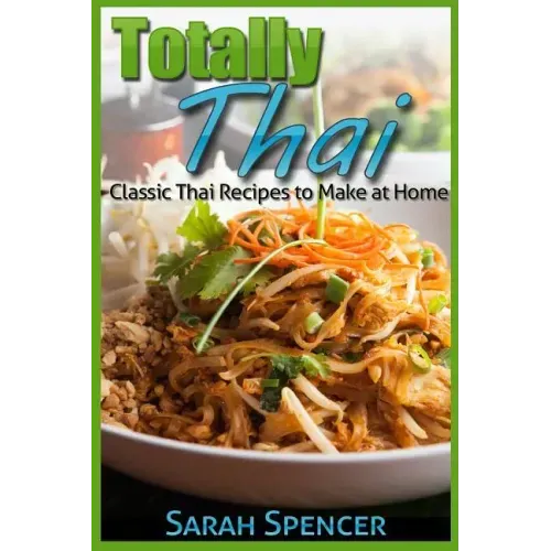 Totally Thai Classic Thai Recipes to Make at Home