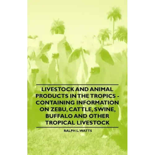 Livestock and Animal Products in the Tropics - Containing Information on Zebu, Cattle, Swine, Buffalo and Other Tropical Livestock