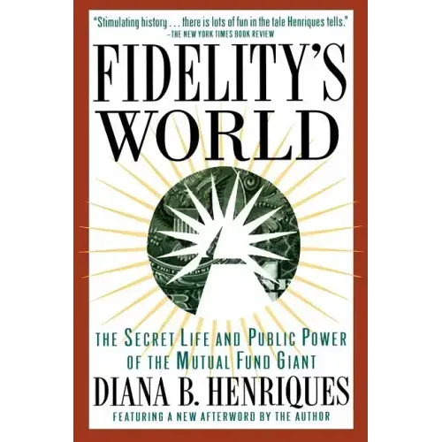 Fidelity's World: The Secret Life and Public Power of the Mutual Fund Giant