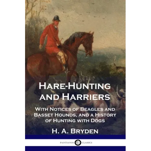 Hare-Hunting and Harriers: With Notices of Beagles and Basset Hounds, and a History of Hunting with Dogs