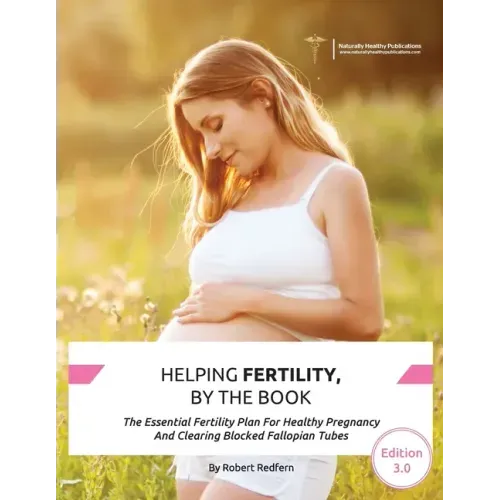 Helping Fertility, By The Book: The Essential Fertility Plan For Healthy Pregnancy And Clearing Blocked Fallopian Tubes