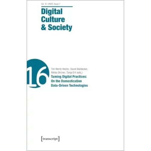 Digital Culture & Society (Dcs): Vol. 9, Issue 1/2023 - Taming Digital Practices: On the Domestication of Data-Driven Technologies