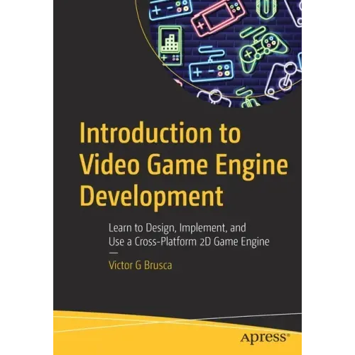Introduction to Video Game Engine Development: Learn to Design, Implement, and Use a Cross-Platform 2D Game Engine