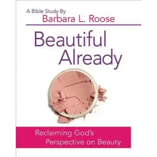 Beautiful Already - Women's Bible Study Participant Book: Reclaiming God's Perspective on Beauty