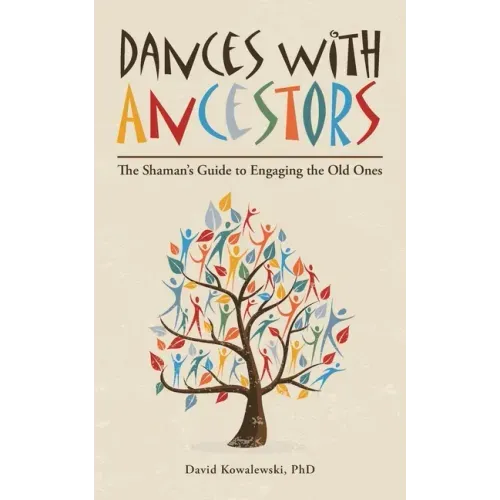 Dances with Ancestors: The Shaman's Guide to Engaging the Old Ones