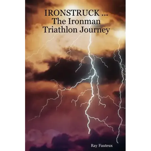 IRONSTRUCK ... The Ironman Triathlon Journey