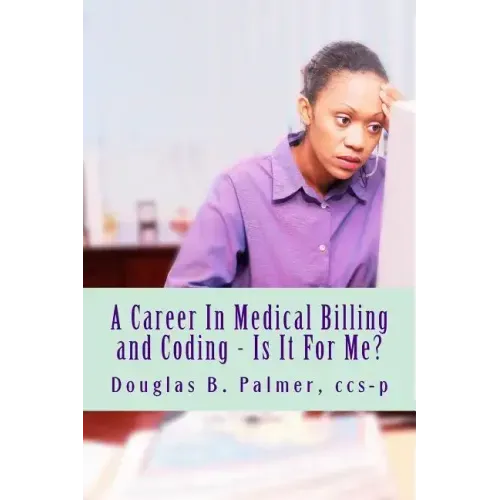 A Career In Medical Billing and Coding - Is It For Me?: What You Need To Know