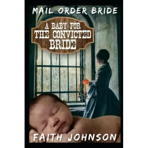 Mail Order Bride: A Baby for the Convicted Bride: Clean and Wholesome Western Historical Romance