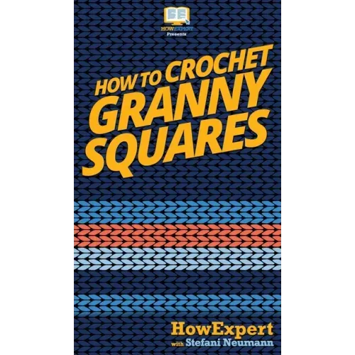 How To Crochet Granny Squares: Your Step By Step Guide To Crocheting Granny Squares
