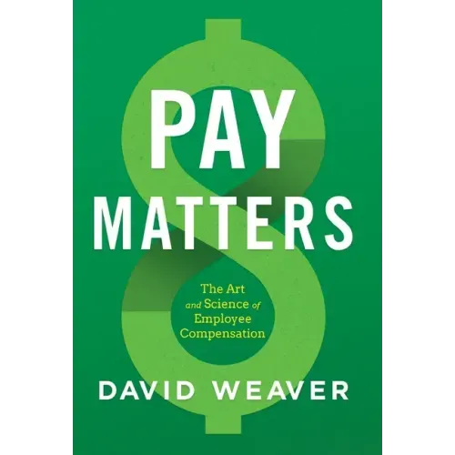 Pay Matters: The Art and Science of Employee Compensation