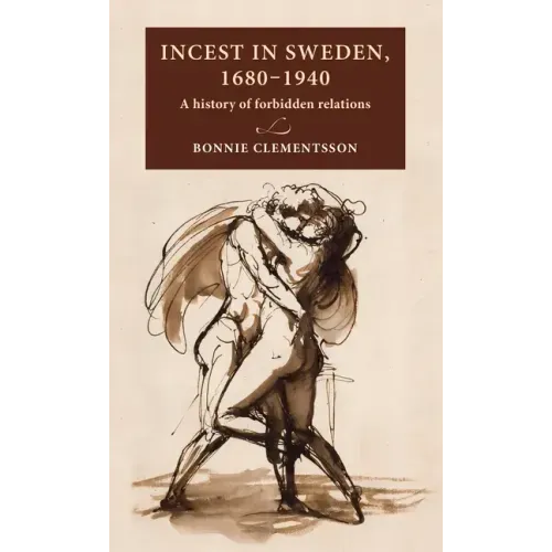 Incest in Sweden, 1680-1940: A History of Forbidden Relations