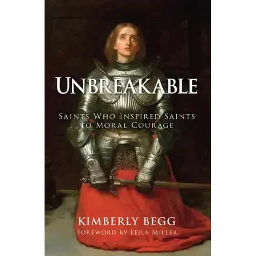 Unbreakable: Saints Who Inspired Saints to Moral Courage