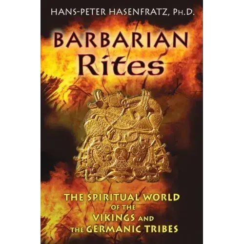 Barbarian Rites: The Spiritual World of the Vikings and the Germanic Tribes