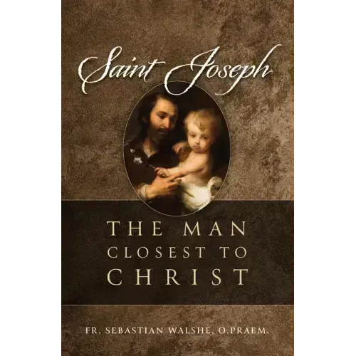 Saint Joseph: The Man Closest to Christ