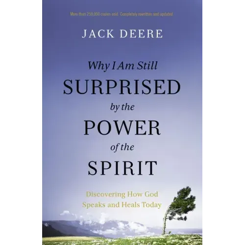Why I Am Still Surprised by the Power of the Spirit: Discovering How God Speaks and Heals Today