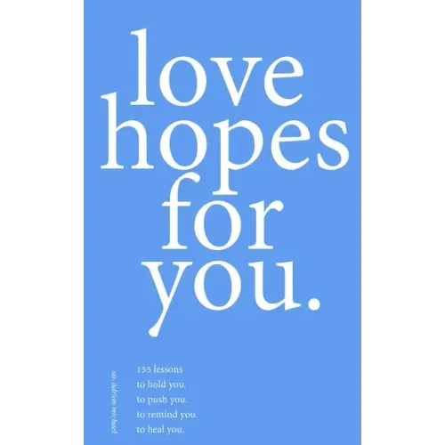 love hopes for you. III: 155 lessons to hold you. to push you. to remind you. to heal you.