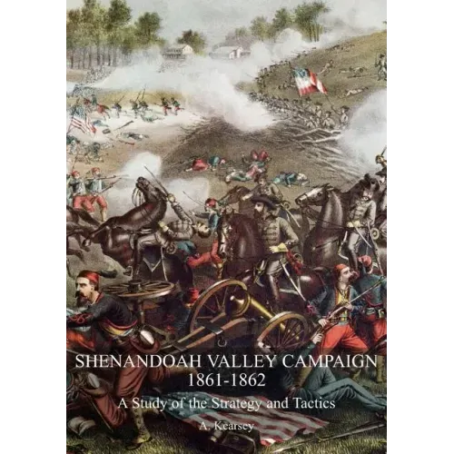 Shenandoah Valley Campaign 1861-1862: A Study Of The Strategy And Tactics