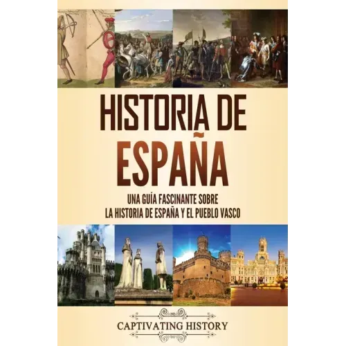 Historia de España: Una guía fascinante sobre la historia de España y el pueblo vasco
