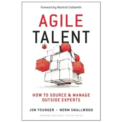 Agile Talent: How to Source and Manage Outside Experts