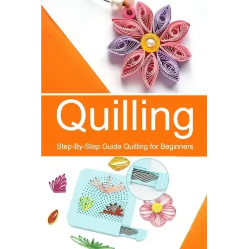 Quilling: Step-By-Step Guide Quilling for Beginners