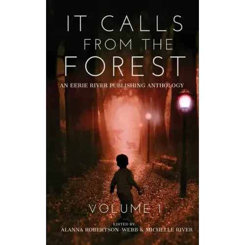 It Calls From The Forest: An Anthology of Terrifying Tales from the Woods Volume 1
