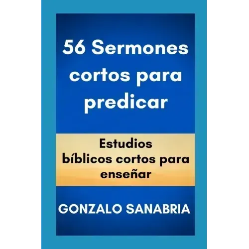 56 Sermones cortos para predicar: Estudios bíblicos cortos para enseñar.
